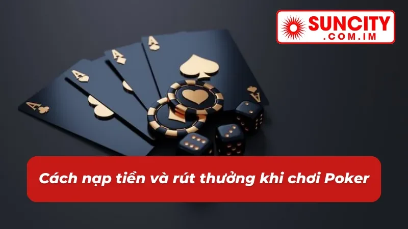 Nạp rút tiền xanh chín khi chơi Poker cùng nhà cái