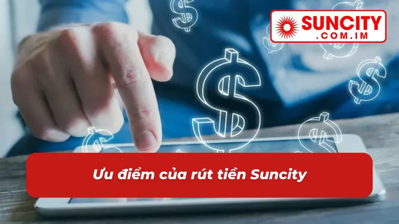 Ưu điểm khi thực hiện rút tiền tại Suncity